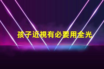 孩子近視有必要用全光譜燈 光譜紅移是什么意思